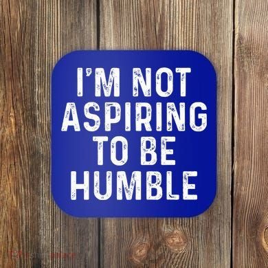 IM Not Aspiring To Be Humble Coaster