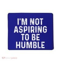 IM Not Aspiring To Be Humble Mousepad thumb 0