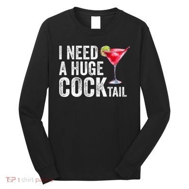 I Need A Huge Cocktail Funny Long Sleeve Shirt