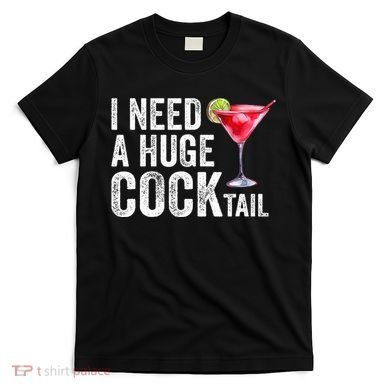 I Need A Huge Cocktail Funny T-Shirt
