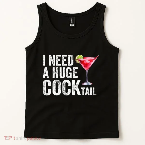 I Need A Huge Cocktail Funny Tank Top
