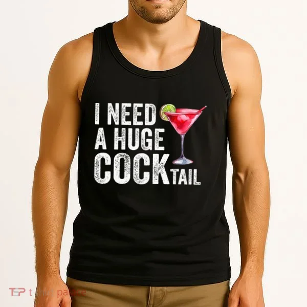 I Need A Huge Cocktail Funny Tank Top