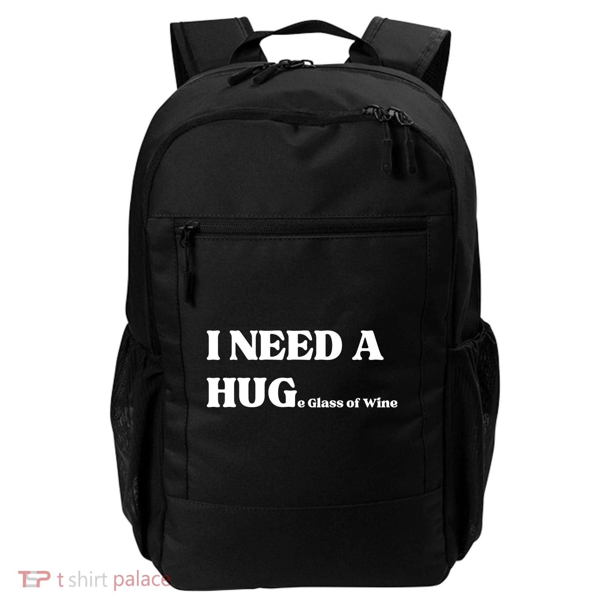 I Need A Huge Glass Of Wine Funny I Need A Hug Backpack