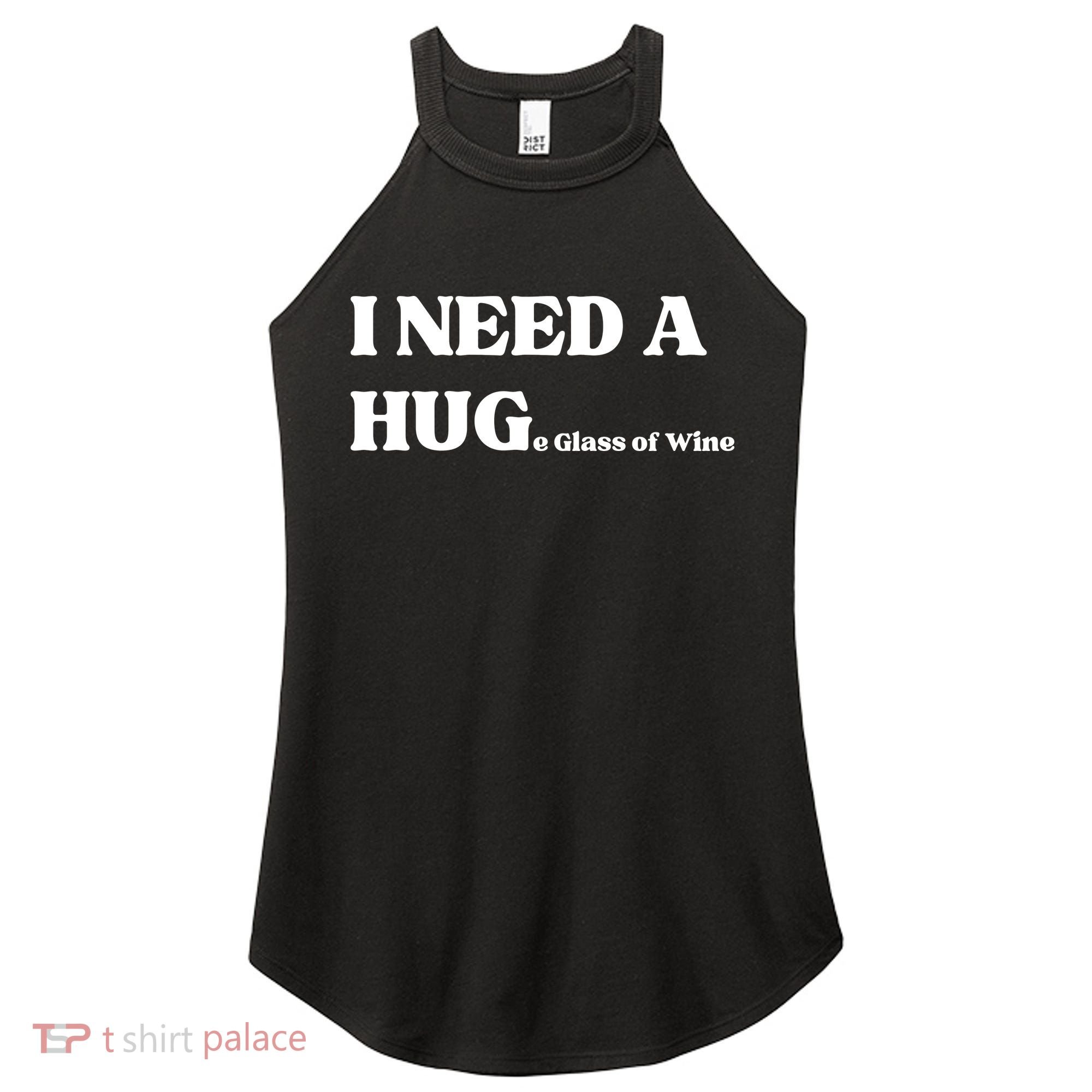 I Need A Huge Glass Of Wine Funny I Need A Hug Women's Perfect Tri Rocker Tank