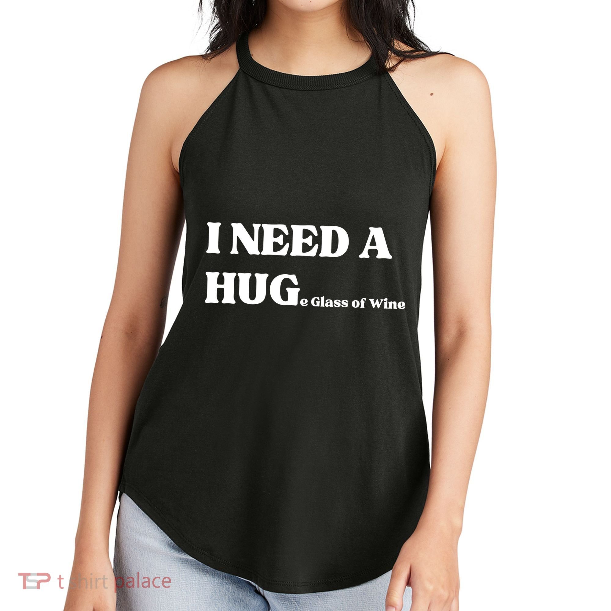 I Need A Huge Glass Of Wine Funny I Need A Hug Women's Perfect Tri Rocker Tank
