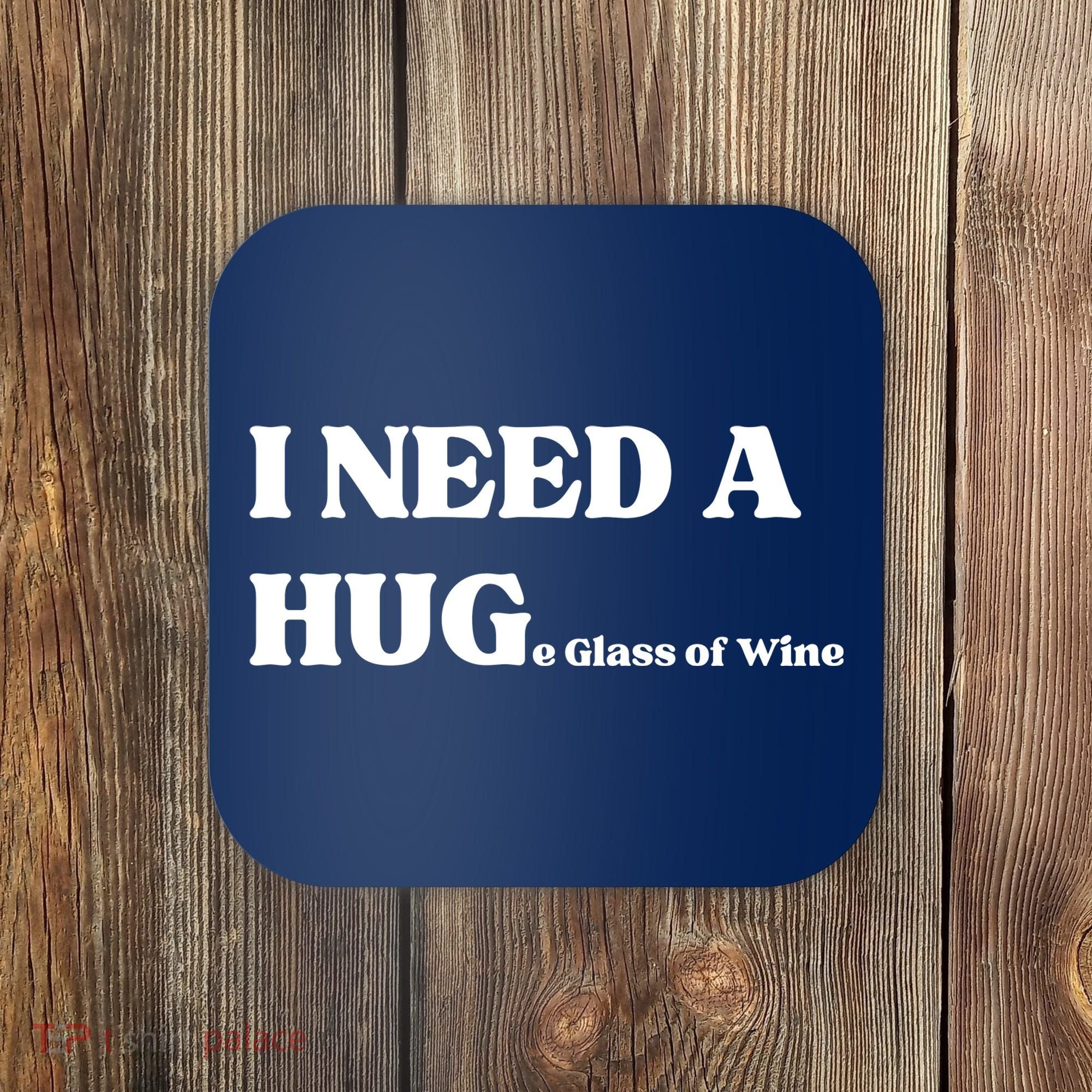 I Need A Huge Glass Of Wine Funny I Need A Hug Coaster