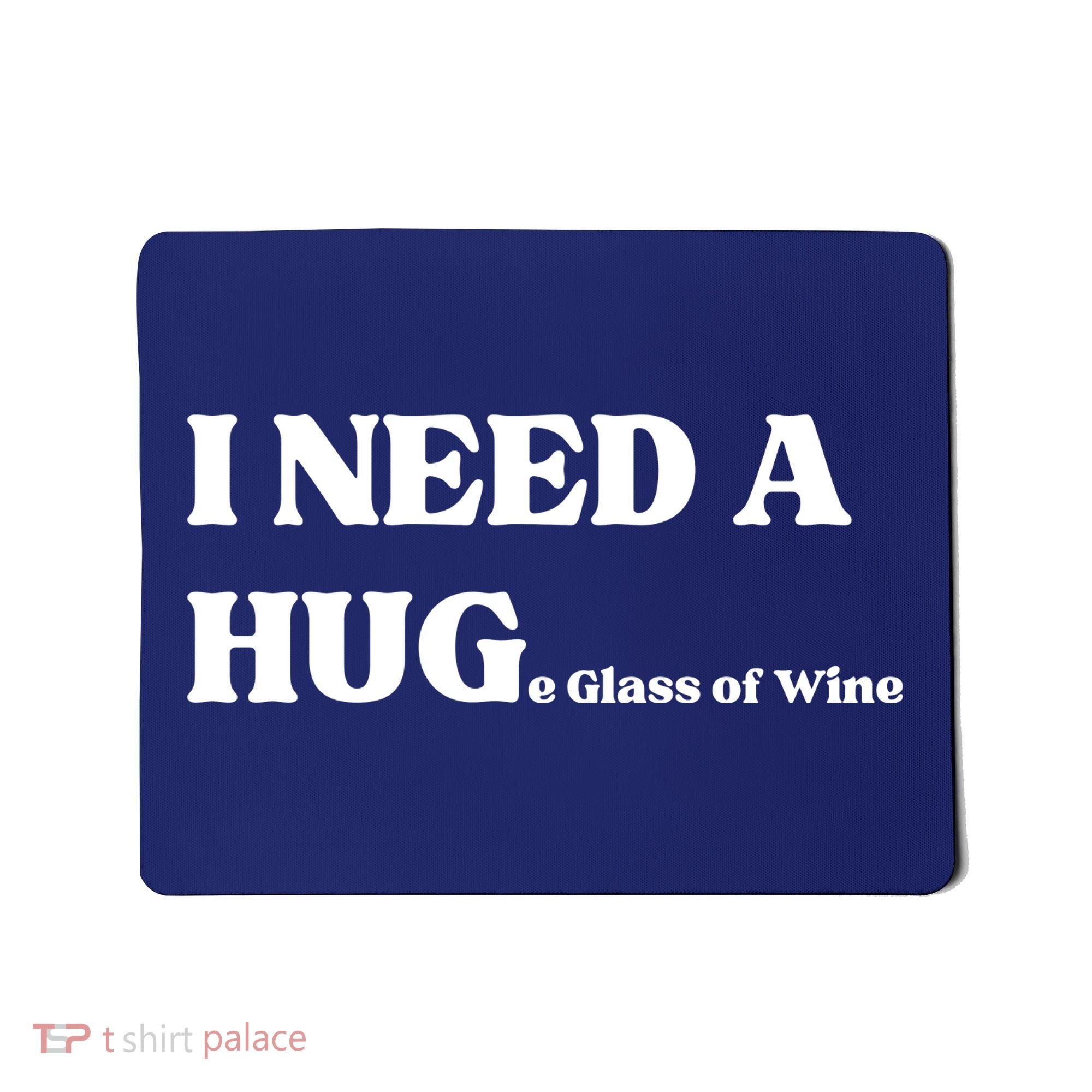 I Need A Huge Glass Of Wine Funny I Need A Hug Mousepad