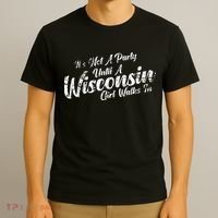 Its Not A Party Until A Wisconsin Girl Walks In T-Shirt thumb 3