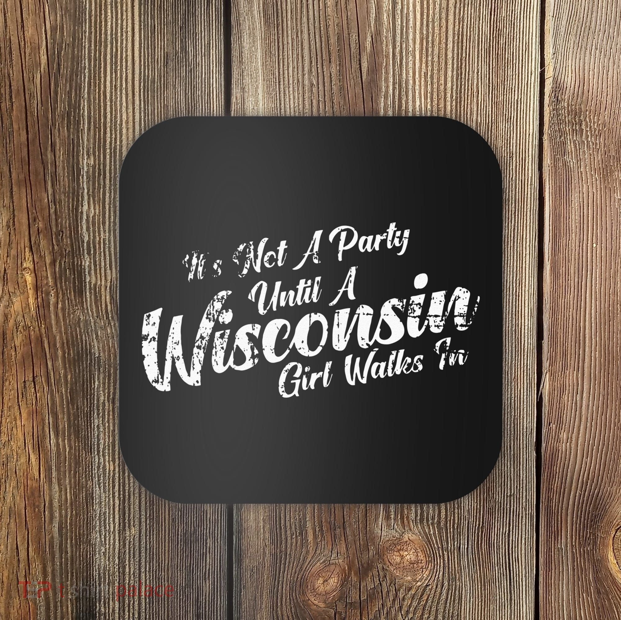 Its Not A Party Until A Wisconsin Girl Walks In Coaster