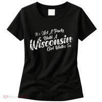 Its Not A Party Until A Wisconsin Girl Walks In Women's T-Shirt thumb 0