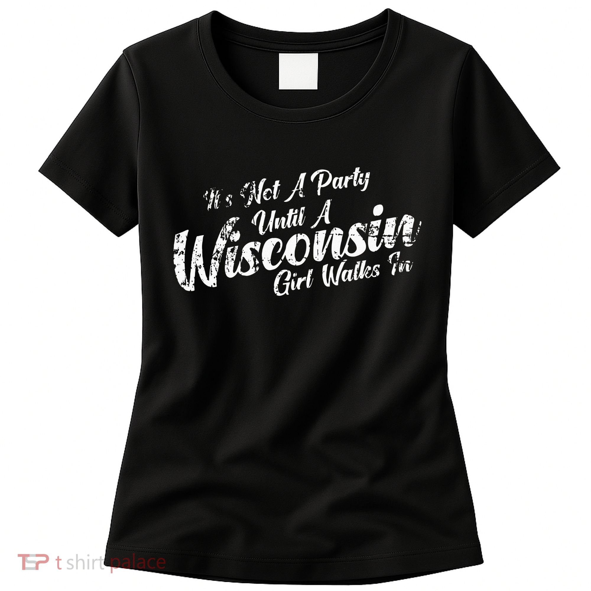 Its Not A Party Until A Wisconsin Girl Walks In Women's T-Shirt