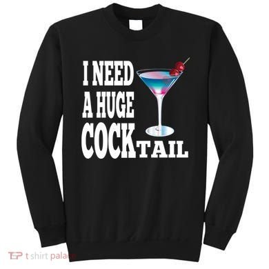 I Need A Huge Cocktail Sweatshirt