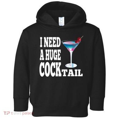 I Need A Huge Cocktail Toddler Hoodie