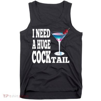 I Need A Huge Cocktail Tank Top