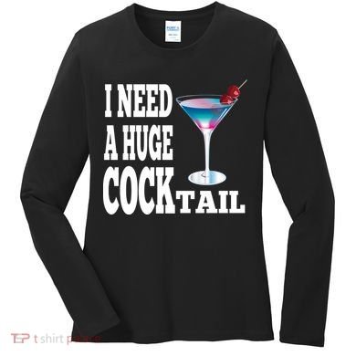 I Need A Huge Cocktail Women's Long Sleeve Shirt