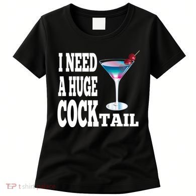 I Need A Huge Cocktail Women's T-Shirt