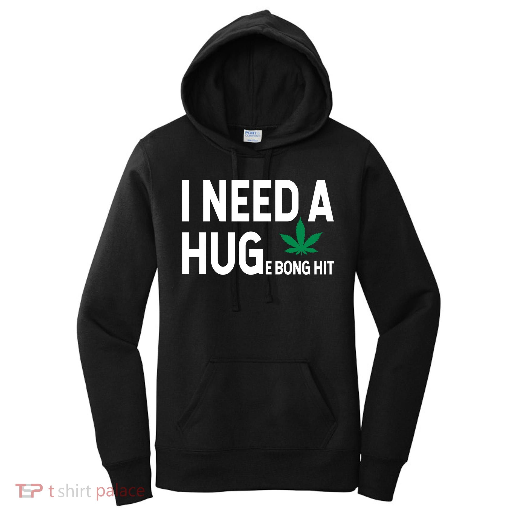 I Need A Huge Bong Hit Marijuana Pot Smoker Pothead Stoner Gift Women's Hoodie