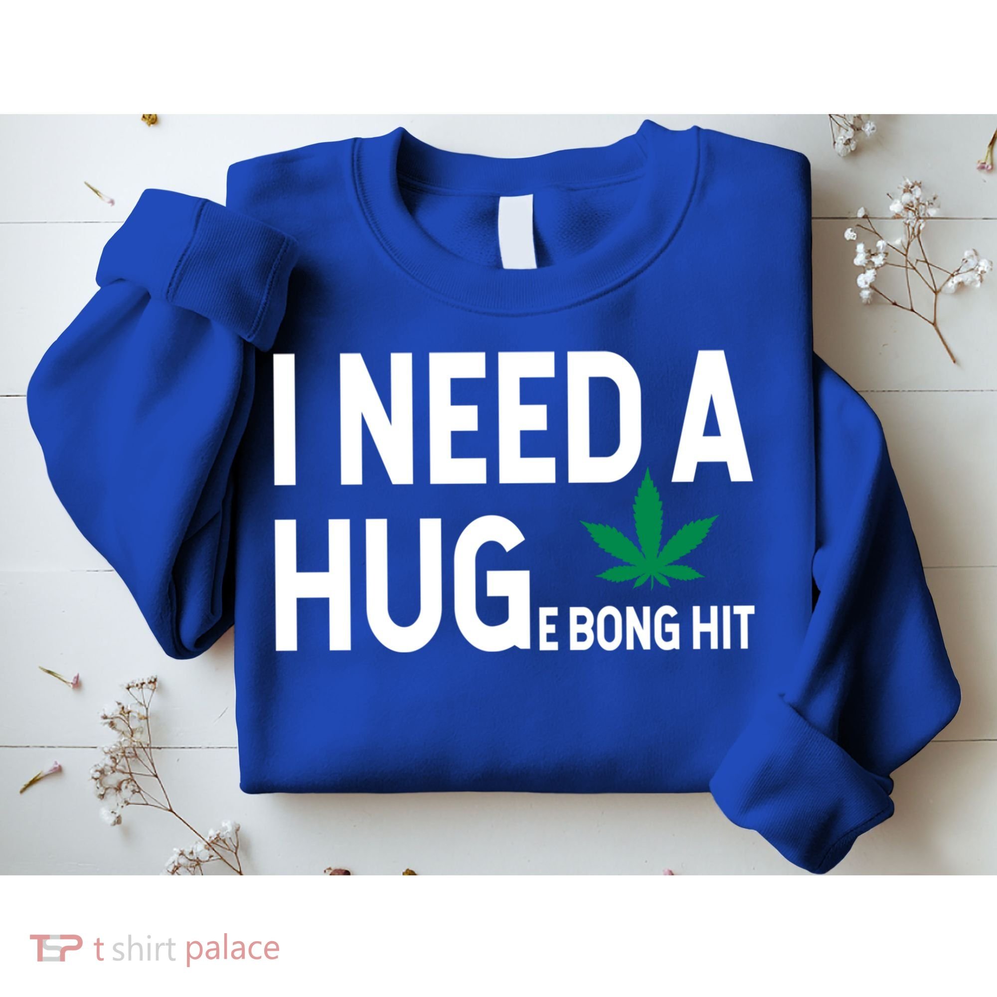 I Need A Huge Bong Hit Marijuana Pot Smoker Pothead Stoner Gift Sweatshirt