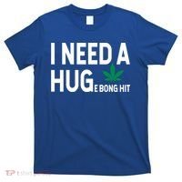 I Need A Huge Bong Hit Marijuana Pot Smoker Pothead Stoner Gift T-Shirt thumb 0