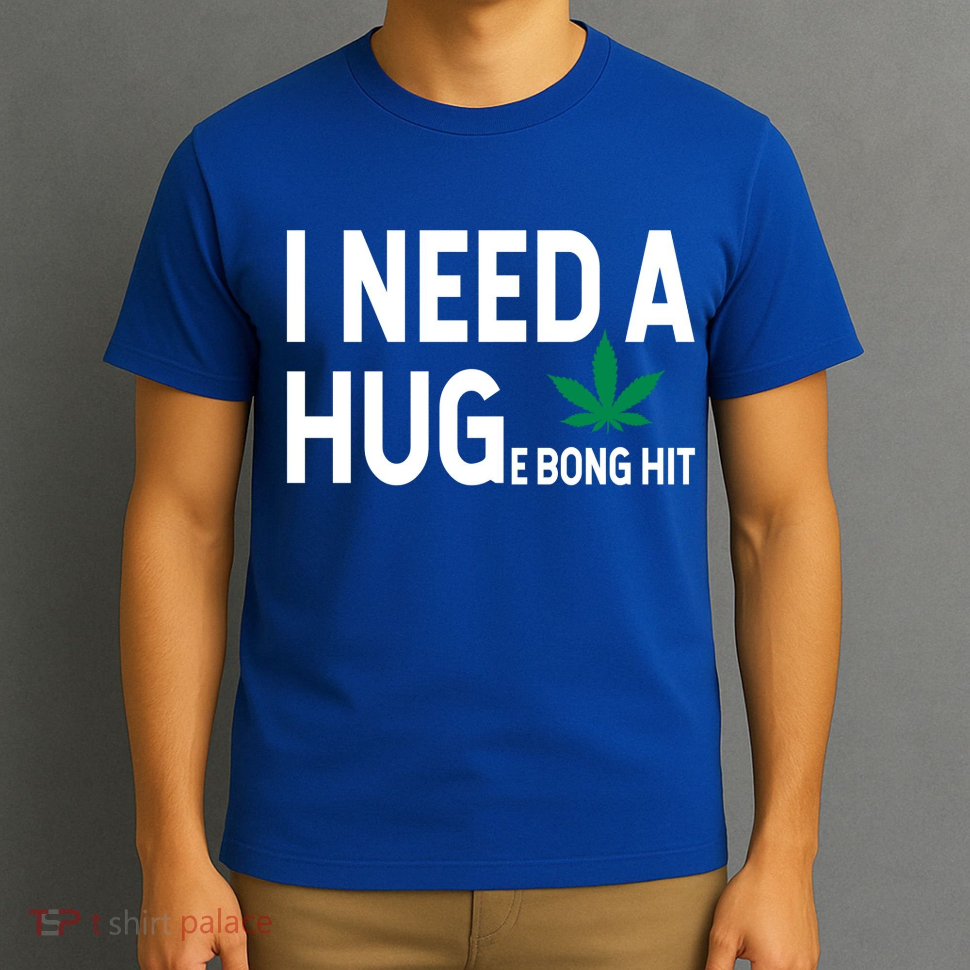 I Need A Huge Bong Hit Marijuana Pot Smoker Pothead Stoner Gift T-Shirt