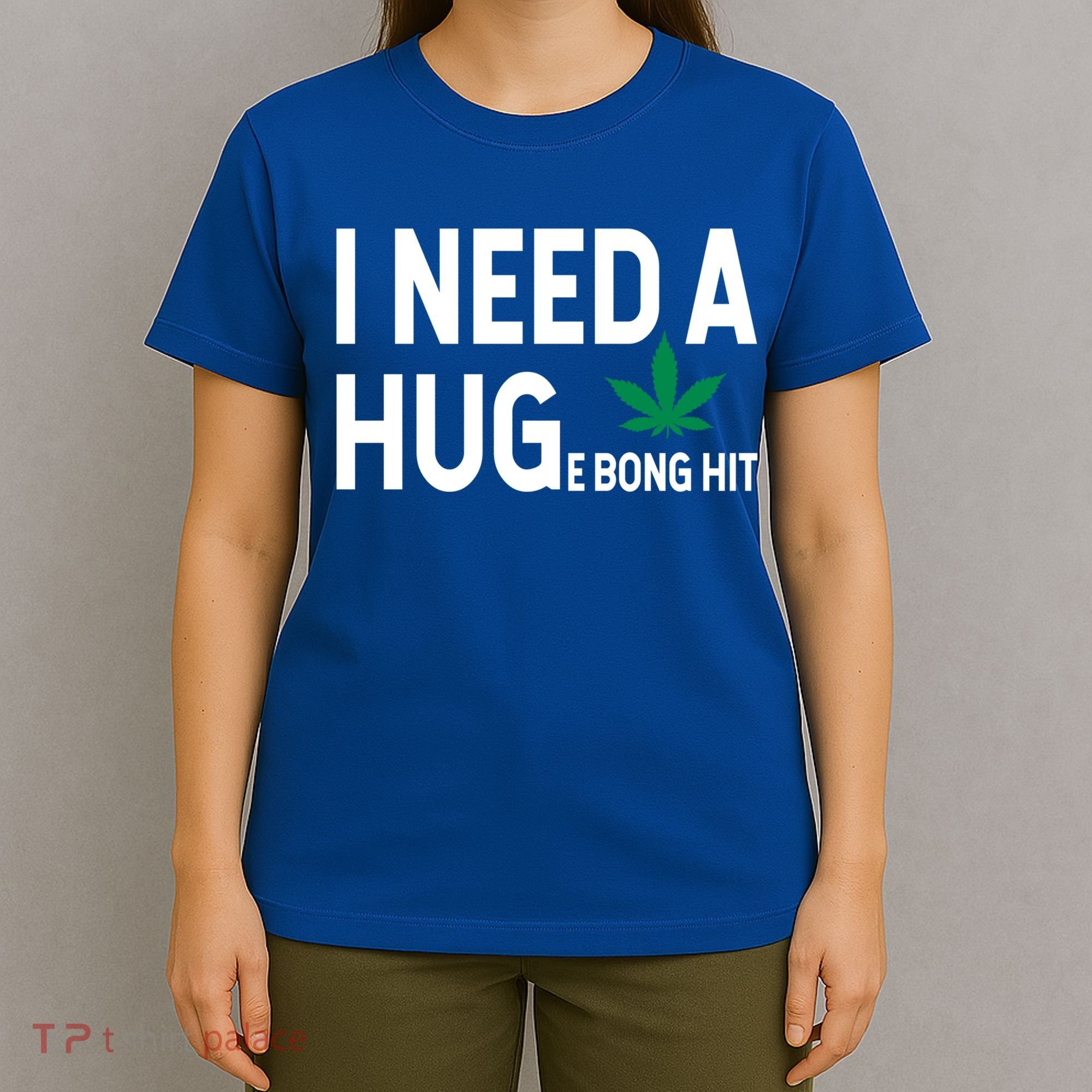 I Need A Huge Bong Hit Marijuana Pot Smoker Pothead Stoner Gift T-Shirt
