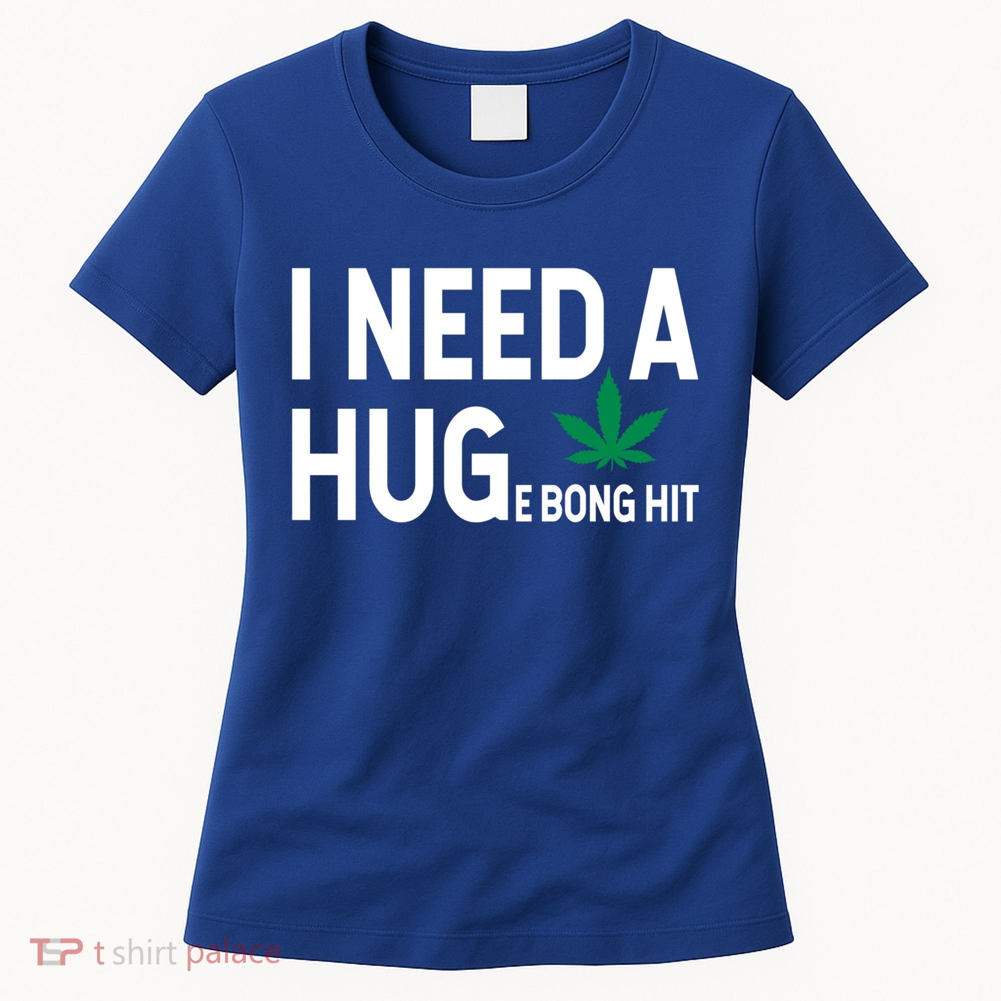 I Need A Huge Bong Hit Marijuana Pot Smoker Pothead Stoner Gift Women's T-Shirt