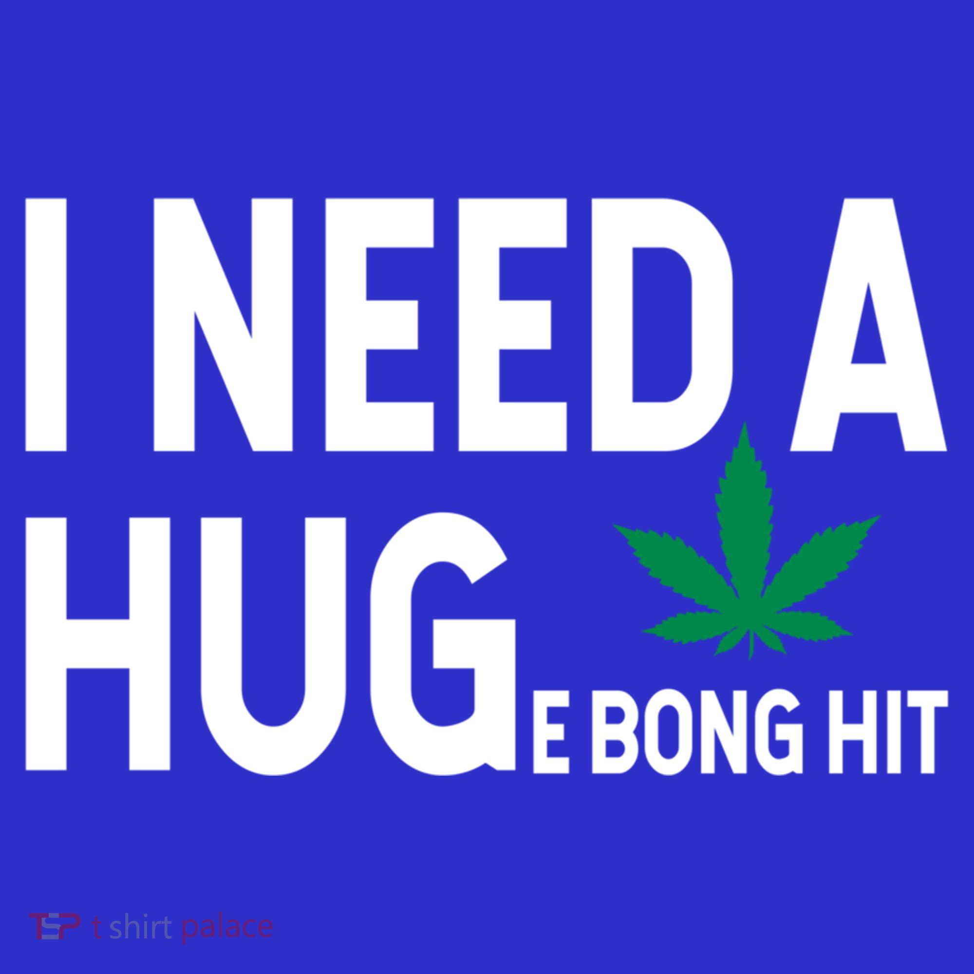 I Need A Huge Bong Hit Marijuana Pot Smoker Pothead Stoner Gift Women's T-Shirt