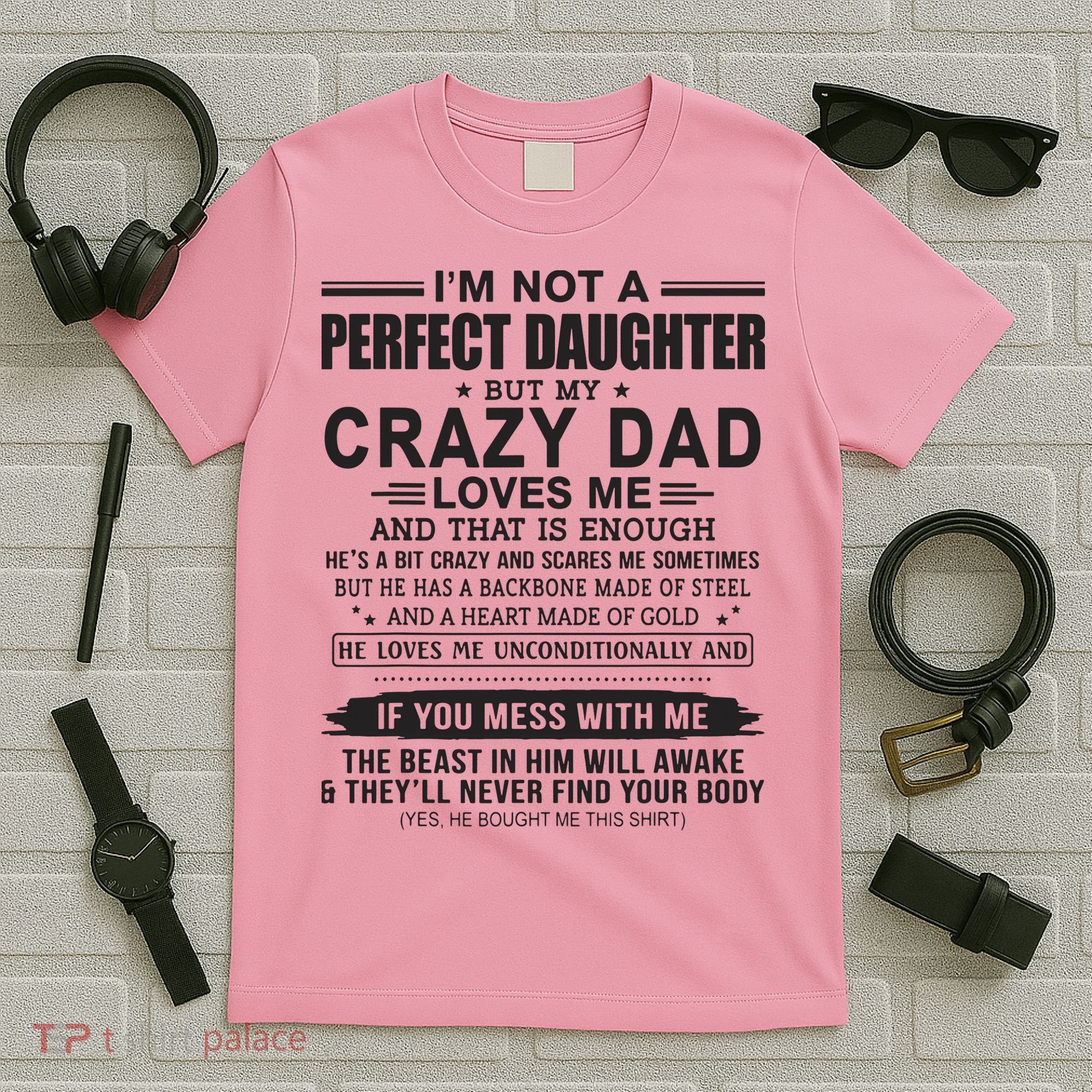 I'm Not A Perfect Daughter But My Crazy Dad Loves Me T-Shirt
