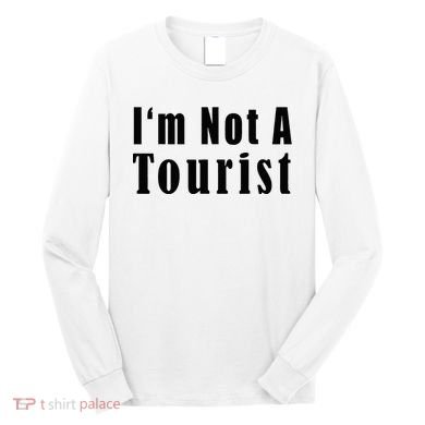 IM Not A Tourist Funny Long Sleeve Shirt