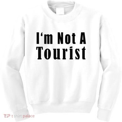 IM Not A Tourist Funny Kids Sweatshirt