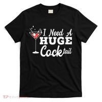 I Need A Huge Cocktail Alcohol Lover Adult Humor Dirty Jokes T-Shirt thumb 0
