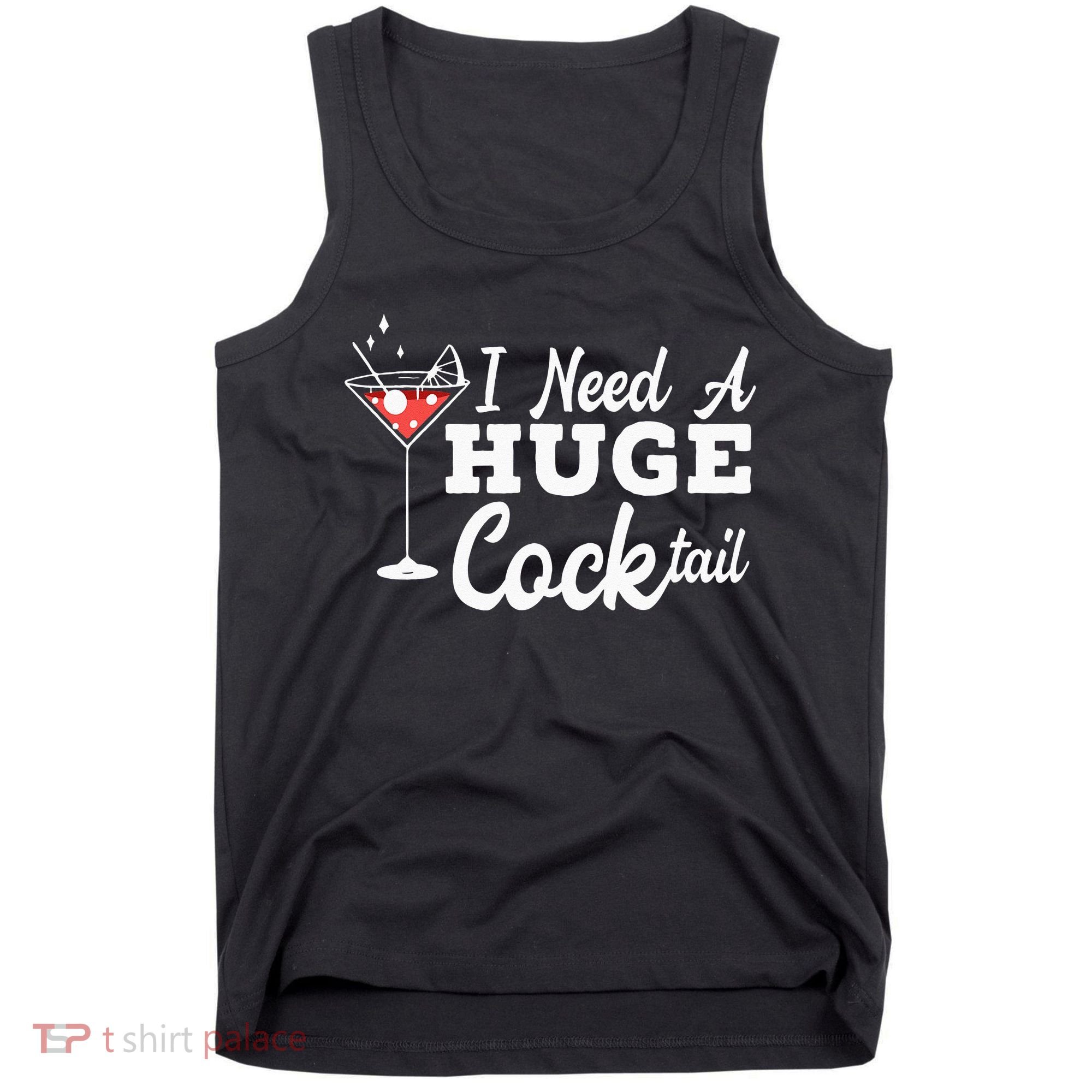I Need A Huge Cocktail Alcohol Lover Adult Humor Dirty Jokes Tank Top