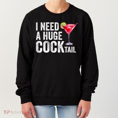 I Need A Huge Cocktail Funny Women's Sweatshirt