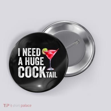I Need A Huge Cocktail Funny Button