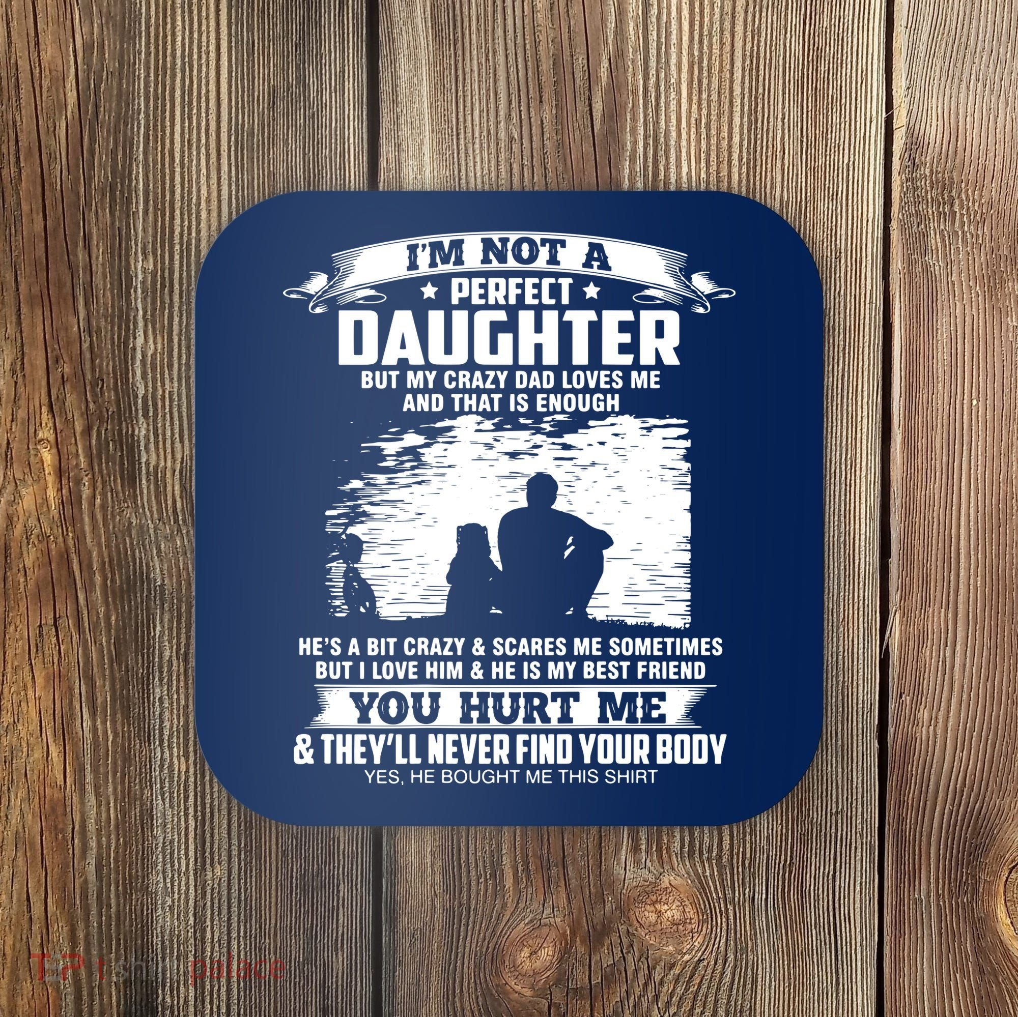 I'm Not A Perfect Daughter But My Crazy Dad Loves Me Coaster