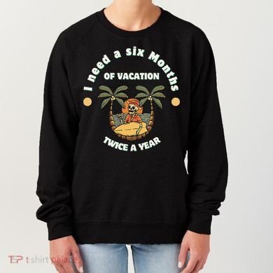 I Need A Six Months Vacation Twice A Year Women's Sweatshirt