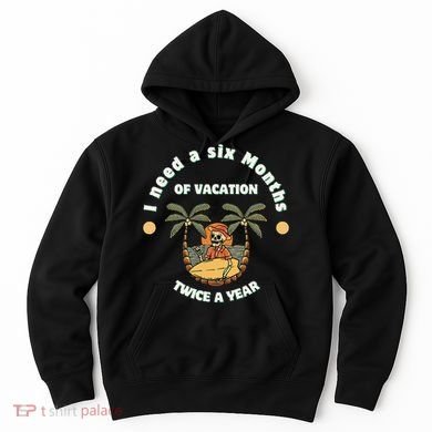 I Need A Six Months Vacation Twice A Year Hoodie