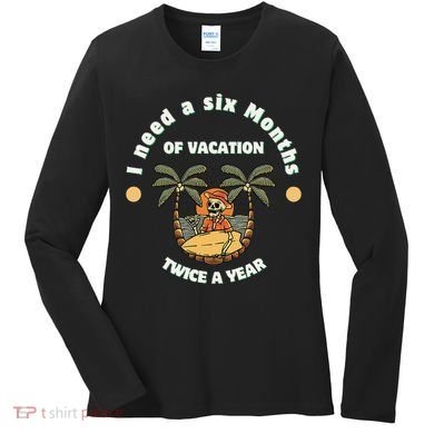I Need A Six Months Vacation Twice A Year Women's Long Sleeve Shirt