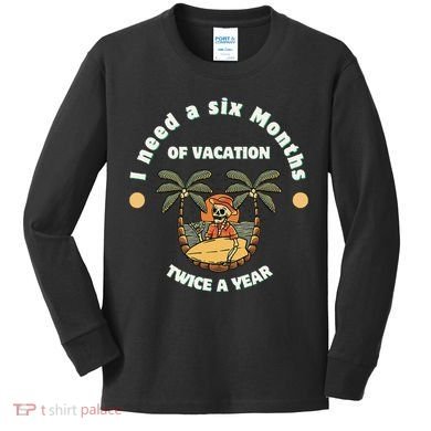 I Need A Six Months Vacation Twice A Year Kids Long Sleeve Shirt