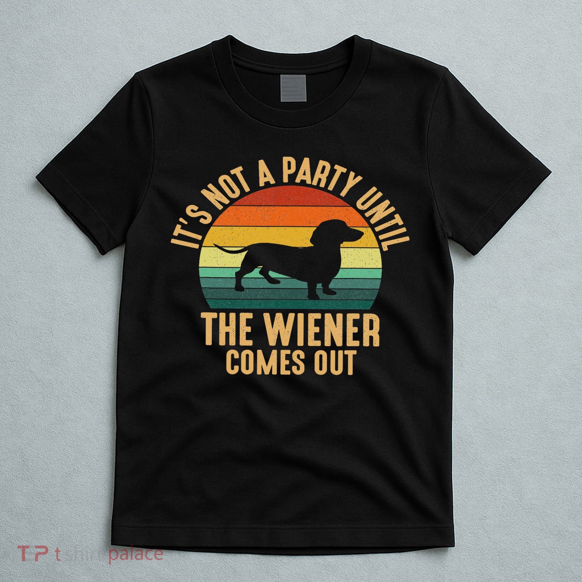It’s Not A Party Until Wiener Comes Out, Funny Dachshund T-Shirt