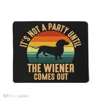 It’s Not A Party Until Wiener Comes Out, Funny Dachshund Mousepad thumb 0