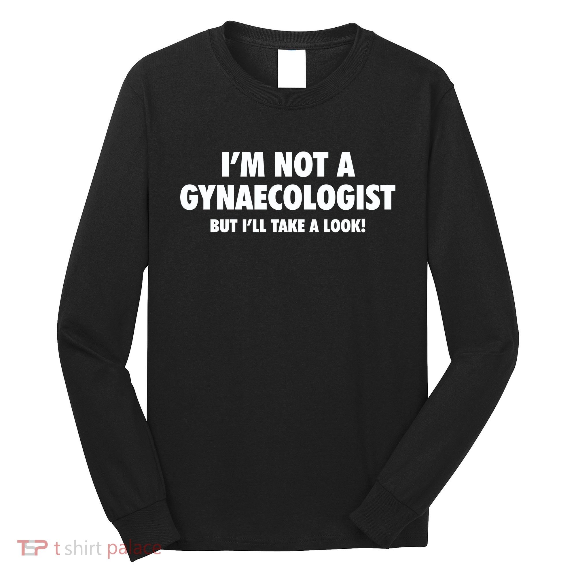 IM Not A Gynaecologist But ILl Take A Look Long Sleeve Shirt