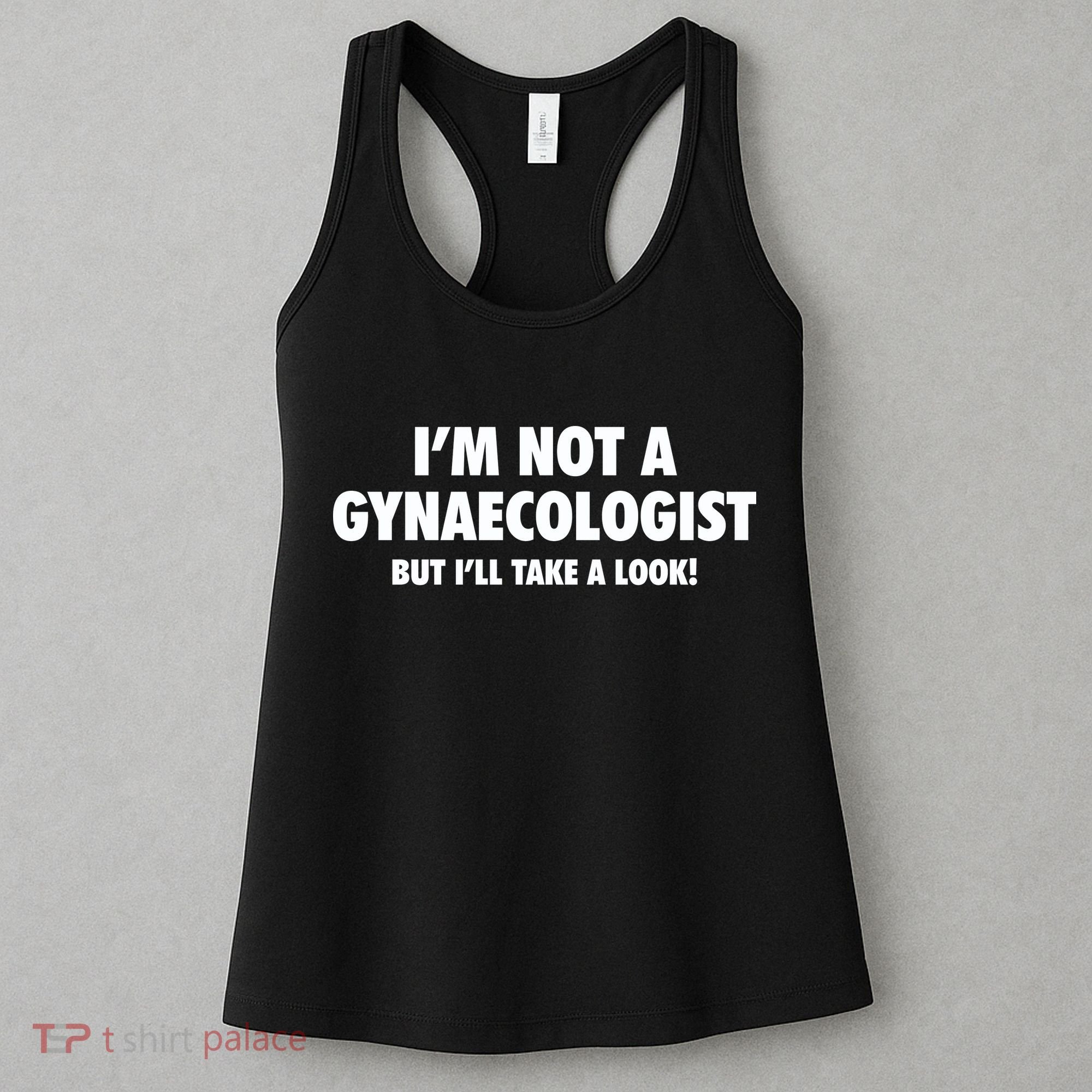 IM Not A Gynaecologist But ILl Take A Look Women's Tank Top
