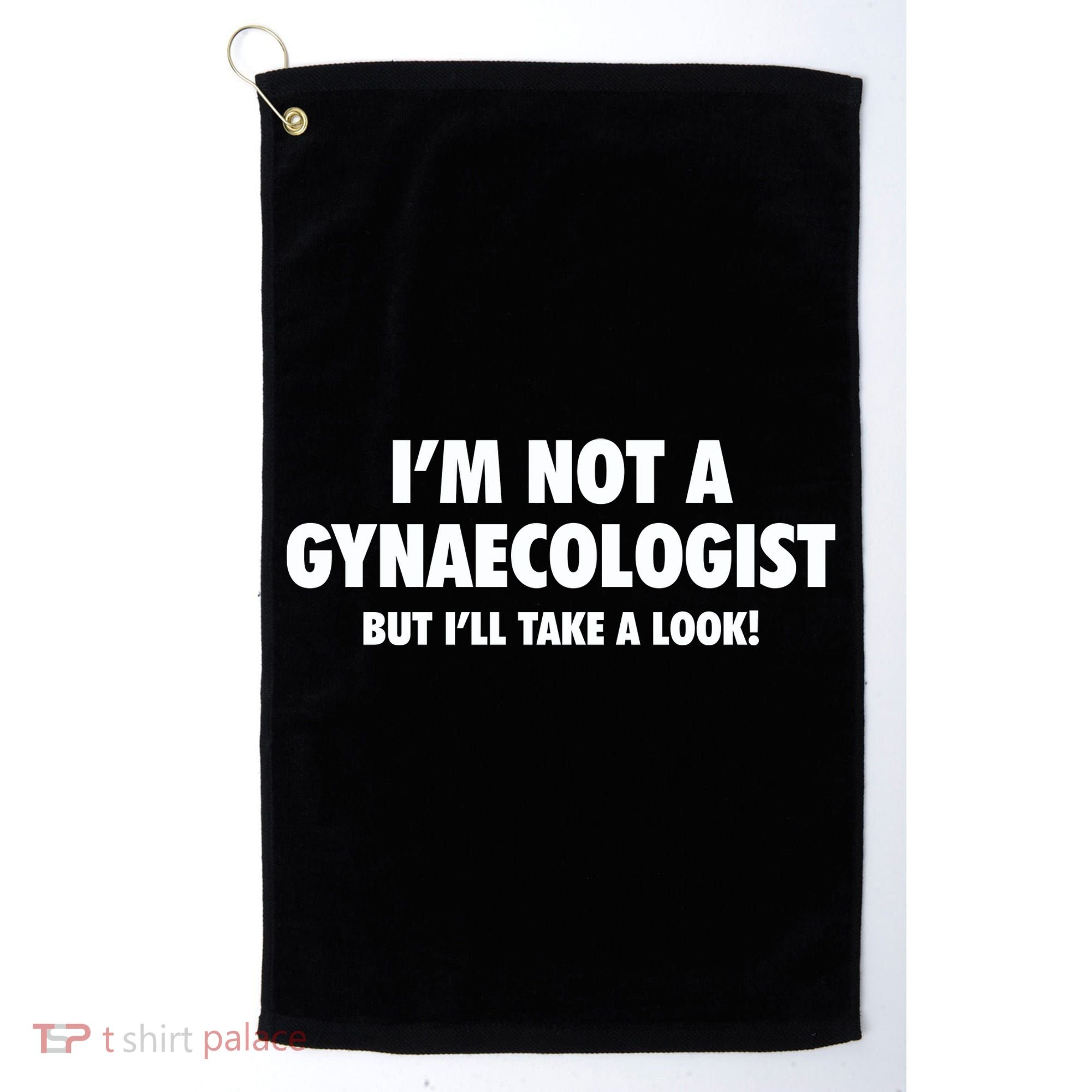IM Not A Gynaecologist But ILl Take A Look Golf Towel