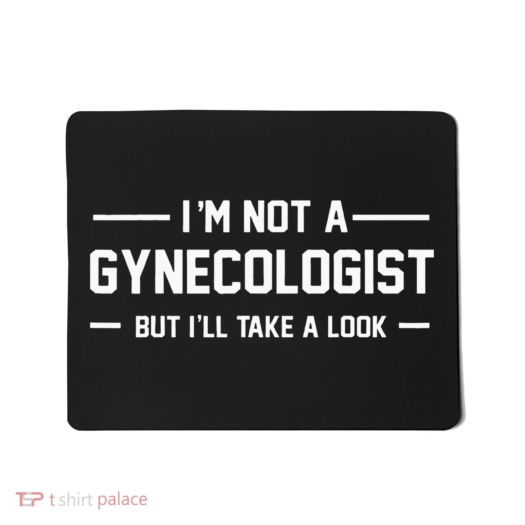 I’m Not A Gynecologist But I’ll Take A Look Mousepad