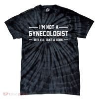 I’m Not A Gynecologist But I’ll Take A Look Tie-Dye T-Shirt thumb 0