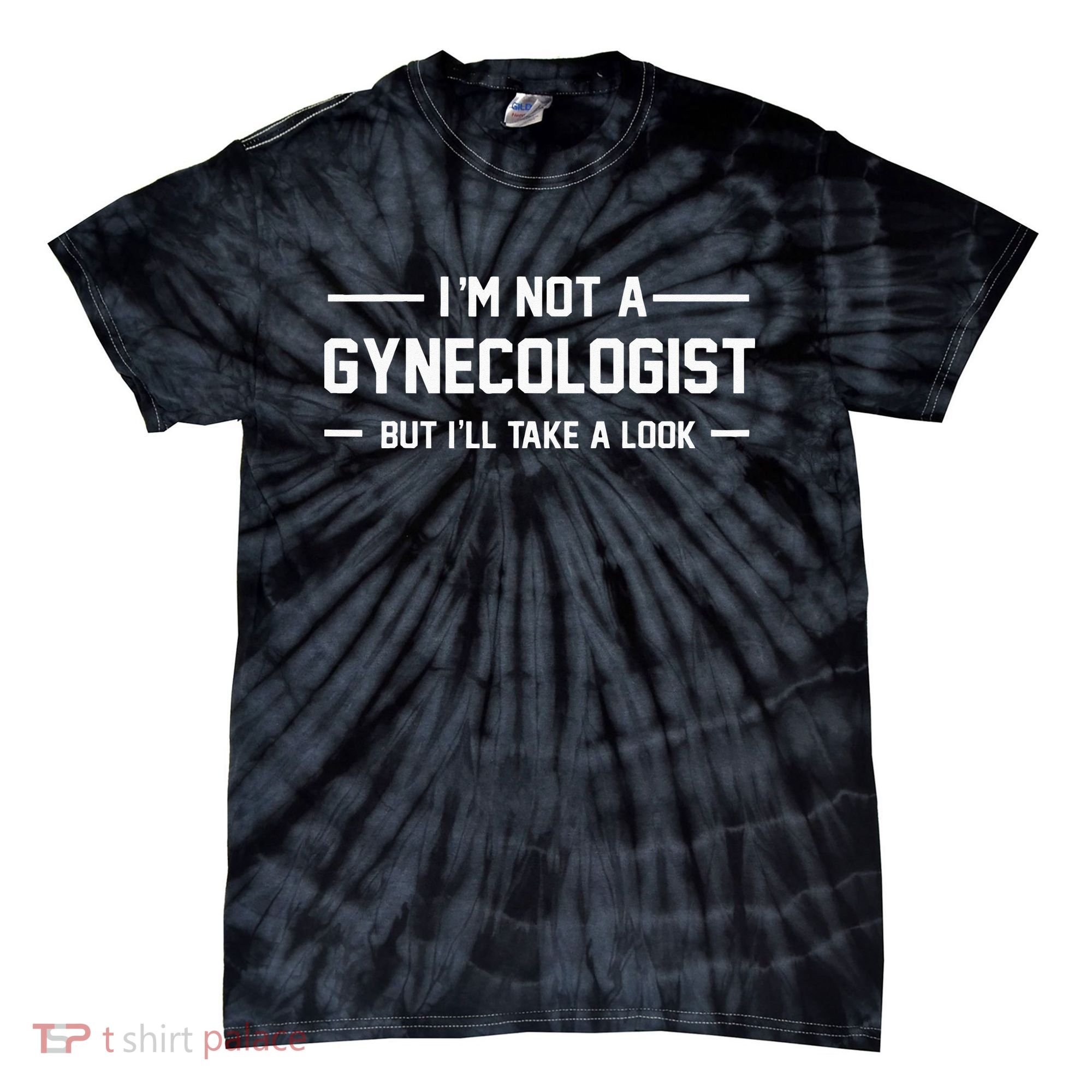 I’m Not A Gynecologist But I’ll Take A Look Tie-Dye T-Shirt