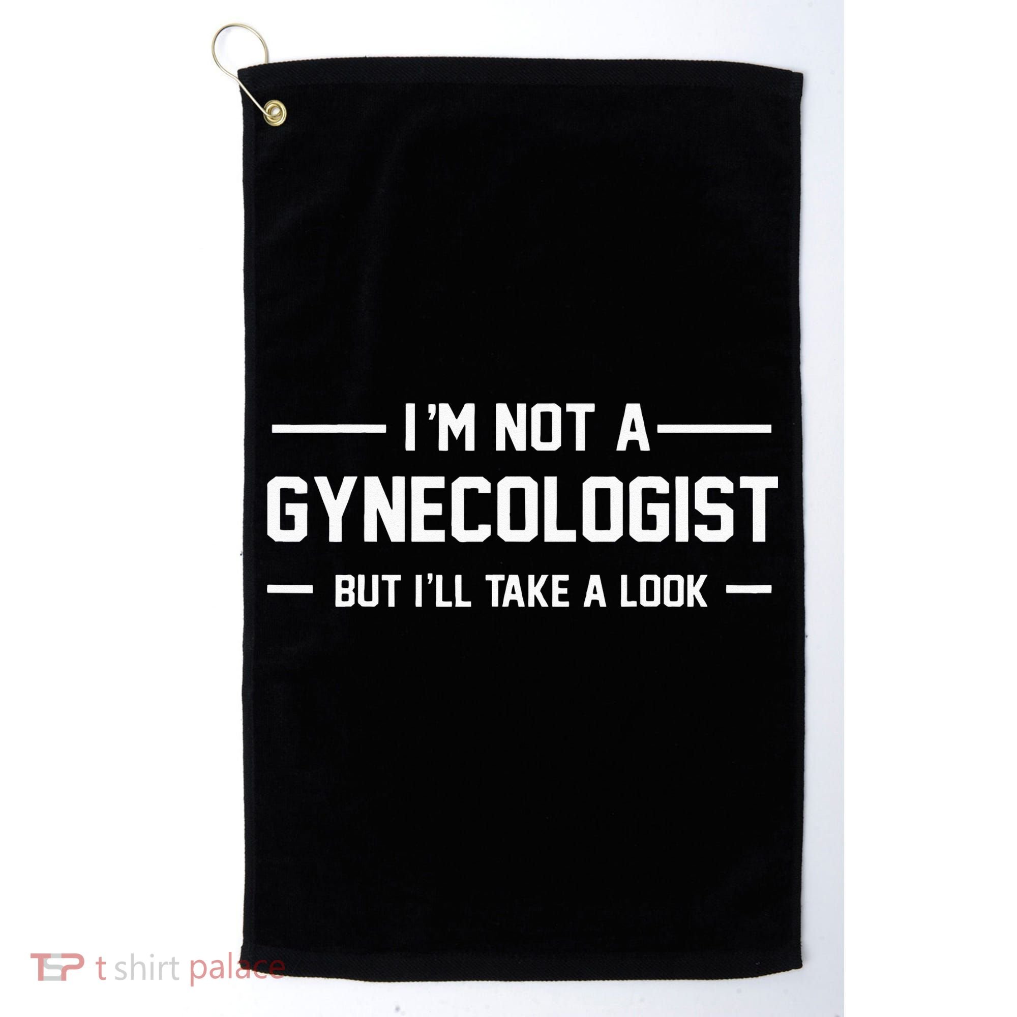 I’m Not A Gynecologist But I’ll Take A Look Golf Towel