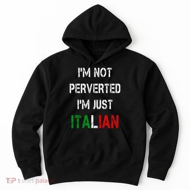 I'm Not A Perverted I'm Just Italian   Hoodie