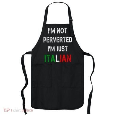 I'm Not A Perverted I'm Just Italian   Apron
